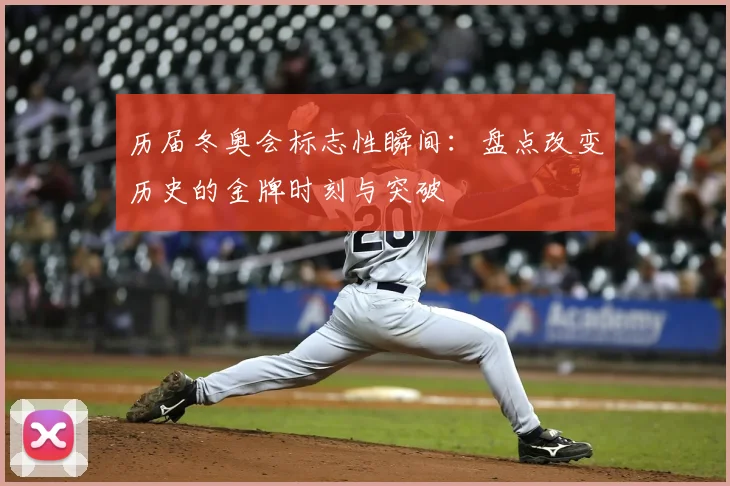 历届冬奥会标志性瞬间:盘点改变历史的金牌时刻与突破