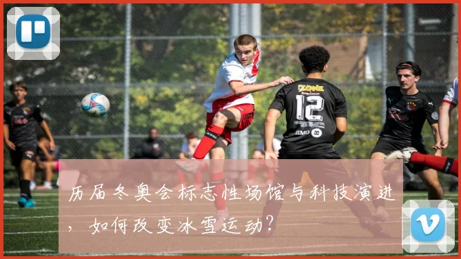 历届冬奥会标志性场馆与科技演进,如何改变冰雪运动?