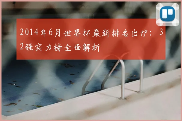 2014年6月世界杯最新排名出炉：32强实力榜全面解析