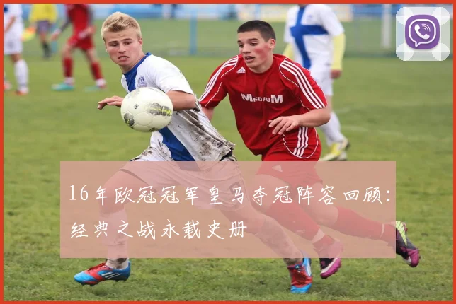 16年欧冠冠军皇马夺冠阵容回顾：经典之战永载史册