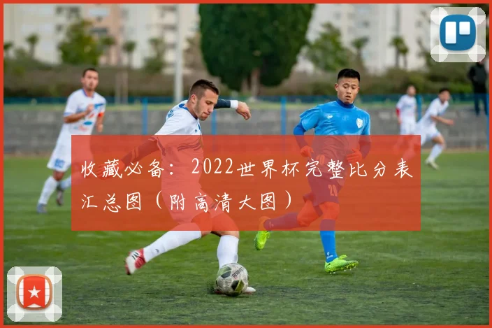 收藏必备：2022世界杯完整比分表汇总图（附高清大图）