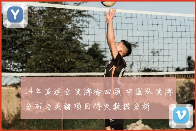 14年亚运会奖牌榜回顾 中国队奖牌分布与关键项目得失数据分析