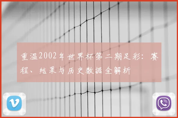 重温2002年世界杯第二期足彩:赛程、结果与历史数据全解析
