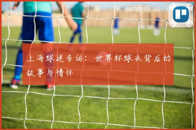 上海球迷专访:世界杯球衣背后的故事与情怀