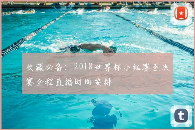 收藏必备：2018世界杯小组赛至决赛全程直播时间安排