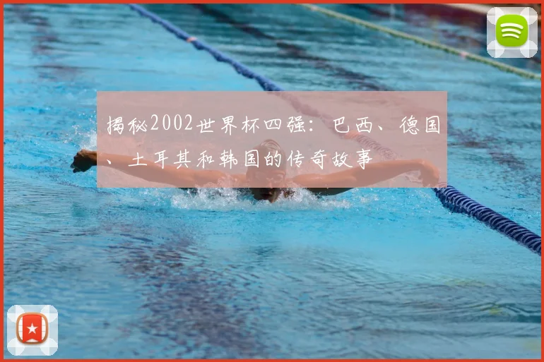 揭秘2002世界杯四强:巴西、德国、土耳其和韩国的传奇故事