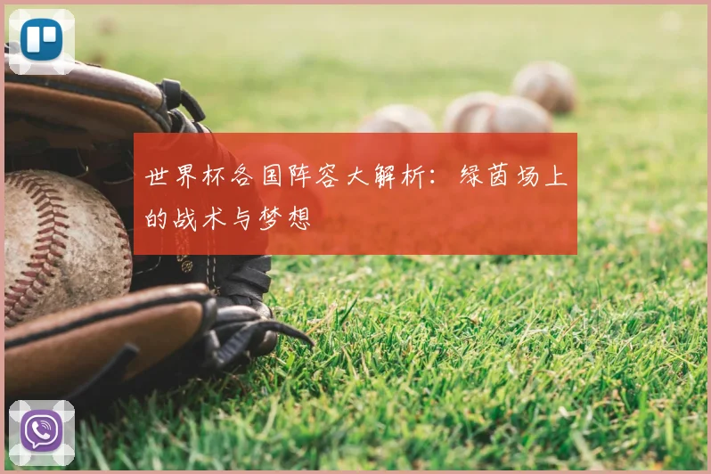 世界杯各国阵容大解析:绿茵场上的战术与梦想